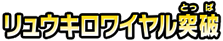 リュウキロワイヤル突破