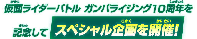 仮面ライダーバトル ガンバライジング10周年を記念してスペシャル企画を開催！